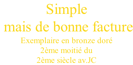 Simple  mais de bonne facture Exemplaire en bronze doré 2ème moitié du  2ème siècle av.JC