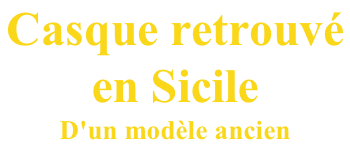 Casque retrouvé  en Sicile D'un modèle ancien