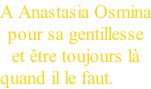 A Anastasia Osmina pour sa gentillesse et être toujours là quand il le faut.