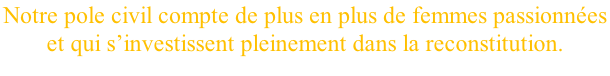 Notre pole civil compte de plus en plus de femmes passionnées  et qui s’investissent pleinement dans la reconstitution.