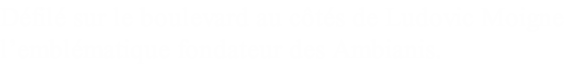 Défilé sur le boulevard au côtés de Ludovic Moignet 
l’emblématique fondateur des Ambianis.

