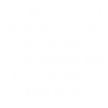 Un grand merci a 
Michael Couzigou 
et son équipe de 
Culturespaces pour 
une organisation 
sans faille.

