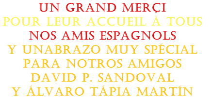 Un grand merçi 
pour leur accuEil à tous 
nos amis Espagnols
Y unabrazo muy spécial 
para notros amigos
David P. Sandoval 
y Álvaro Tápia Martín