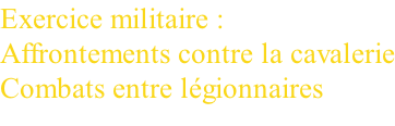 Exercice militaire : Affrontements contre la cavalerie Combats entre légionnaires