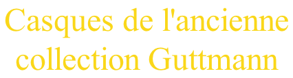 Casques de l'ancienne  collection Guttmann