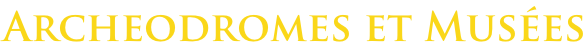 Archeodromes et Musées