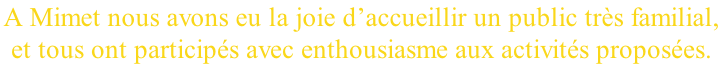 A Mimet nous avons eu la joie d’accueillir un public très familial,  et tous ont participés avec enthousiasme aux activités proposées.