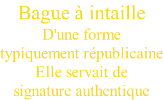 Bague à intaille  D'une forme typiquement républicaine Elle servait de  signature authentique
