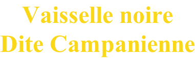 Vaisselle noire Dite Campanienne