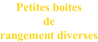 Petites boites  de  rangement diverses