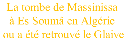 La tombe de Massinissa  à Es Soumâ en Algérie  ou a été retrouvé le Glaive