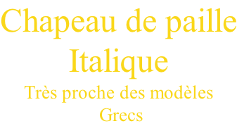 Chapeau de paille Italique Très proche des modèles  Grecs