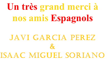 Un très grand merci à 
nos amis Espagnols

javi garcia perez  
&
Isaac Miguel Soriano