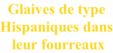 Glaives de type  Hispaniques dans  leur fourreaux